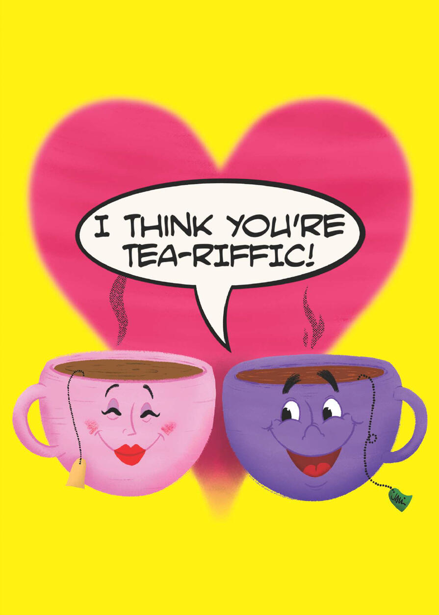 I Think You&#39;re Tea-Riffic!